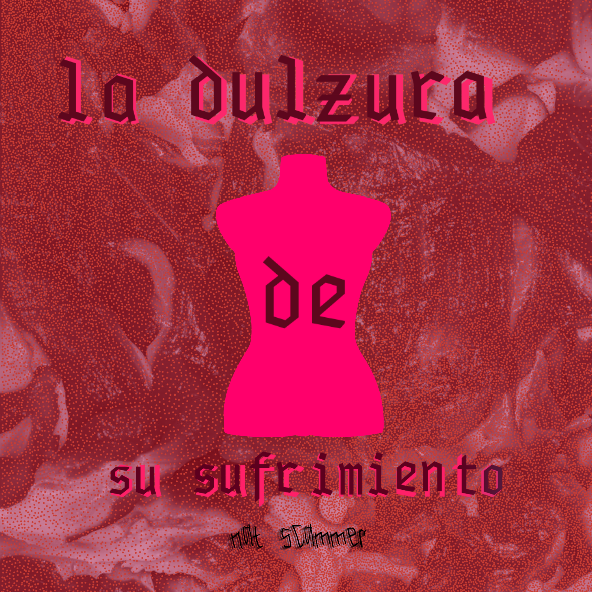 A pink mannequin torso is centered on a red textured background. Spanish text around it reads, “la dulzura de su sufrimiento,” with “not summer” handwritten at the bottom.